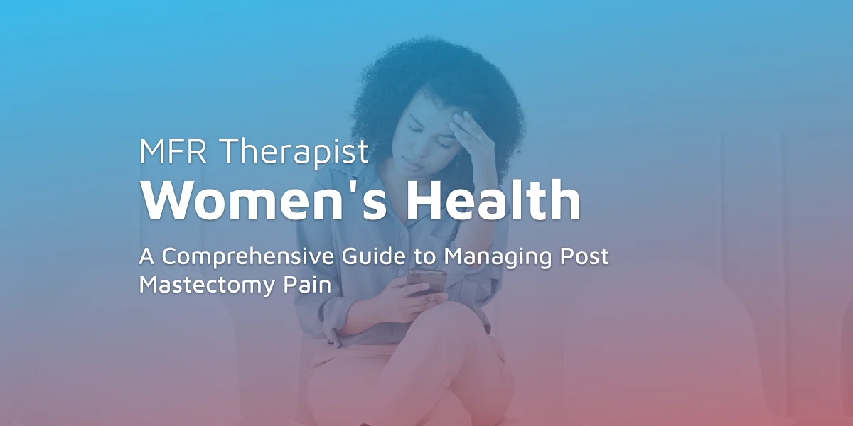 A Comprehensive Guide to Managing Post Mastectomy Pain
